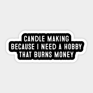 Candle Making Because I Need a Hobby that Burns Money. Sticker